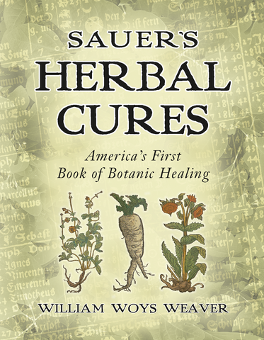 Sauer's Herbal Cures: America's First Book of Botanical Healing