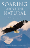 Soaring Above the Natural: God's Desire for Every Believer