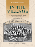 In the Village: A History and Memoir of the Pennsylvania Dutch Community of St. Lawrence
