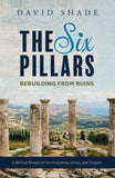 The Six Pillars: Rebuilding from Ruins—A Biblical Blueprint for Husbands, Wives, and Singles