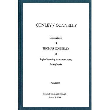 Conley Connelly; Descendants of Thomas Connelly, Rapho Township, Lancaster Co., Pennsylvania - Frances W. Waite