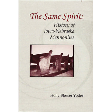 The Same Spirit: History of Iowa-Nebraska Mennonites - Holly Blosser Yoder