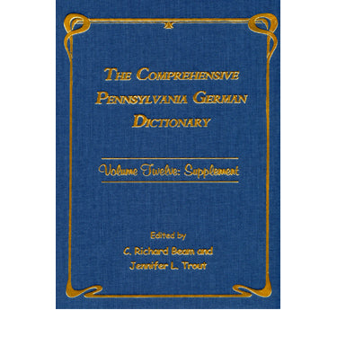 The Comprehensive Pennsylvania German Dictionary, Vol. Twelve: Supplement - edited by C. Richard Beam and Jennifer L. Trout