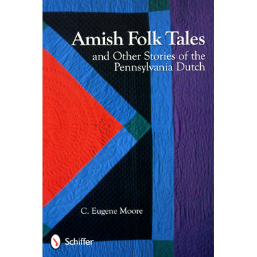 Amish Folk Tales and Other Stories of the Pennsylvania Dutch - C. Eugene Moore