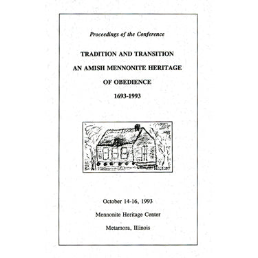 Proceedings of the Conference Tradition and Transition, An Amish Mennonite Heritage of Obedience, 1693-1993 - Ill. Menn. Hist. Soc.