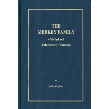 The Merkey Family of Bethel and Tulpehocken Townships - Sandra Kauffman
