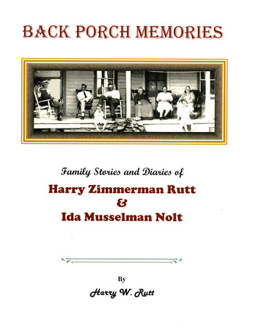 Back Porch Memories: Family Stories and Diaries of Harry Zimmerman Rutt and Ida Musselman Nolt