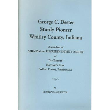 Deeter Family George C. Deeter, Sturdy Pioneer, Whitley County, Indiana: George W ...