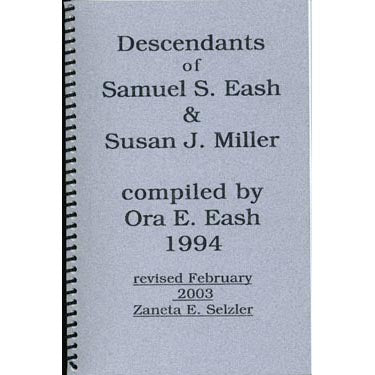 Descendants of Samuel S. Eash and Susan J. Miller - compiled by Ora E. Eash