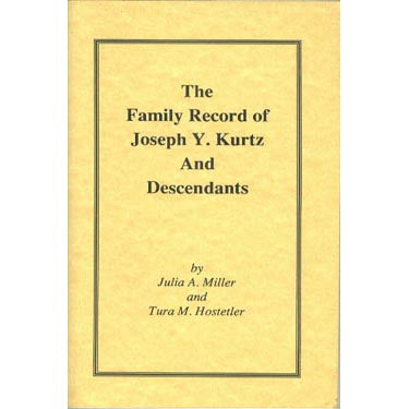 The Family Record of Joseph Y. Kurtz and Descendants - Julia A. Miller and Tura M. Hostetler