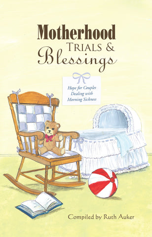 Motherhood Trials & Blessings: Hope for Couples Dealing with Morning Sickness - compiled by Ruth Auker - 1