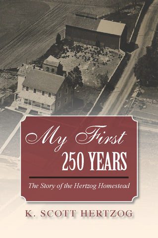 My First 250 Years: The Story of the Hertzog Homestead